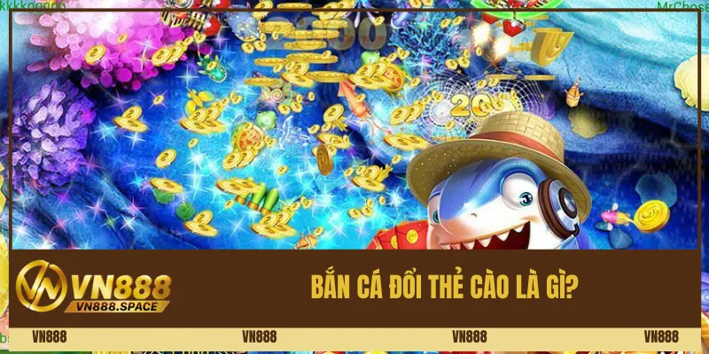 Bắn cá đổi thẻ cào là gì?