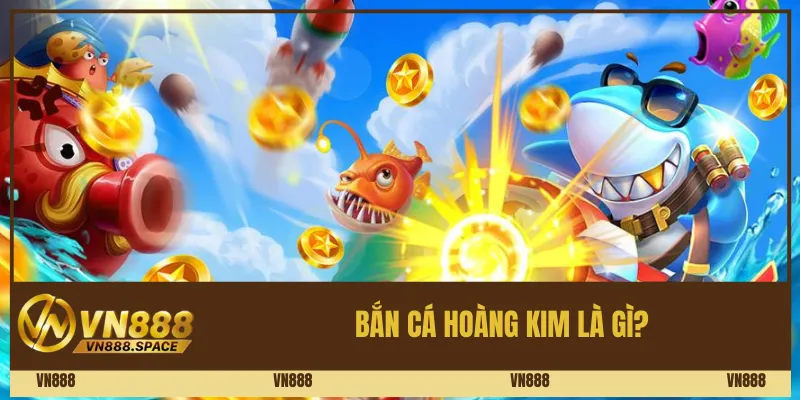 Bắn cá hoàng kim là gì? 