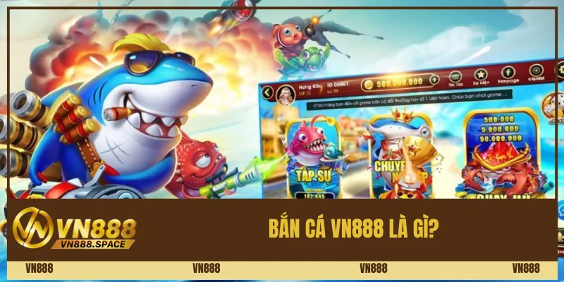 Bắn Cá Vn888 Là Gì? 