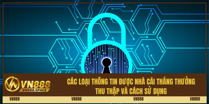 Các loại thông tin được nhà cái thắng thưởng thu thập và cách sử dụng