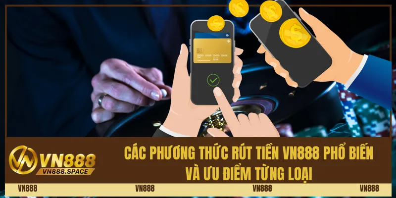 Các phương thức rút tiền Vn888 phổ biến và ưu điểm từng loại