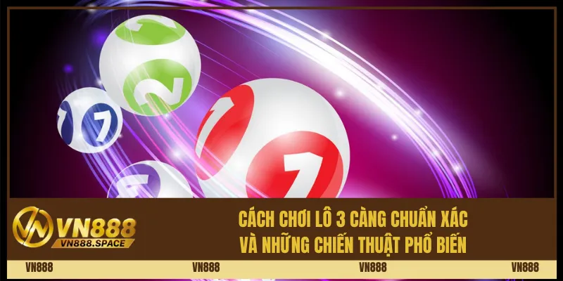 Cách chơi lô 3 càng chuẩn xác và những chiến thuật phổ biến