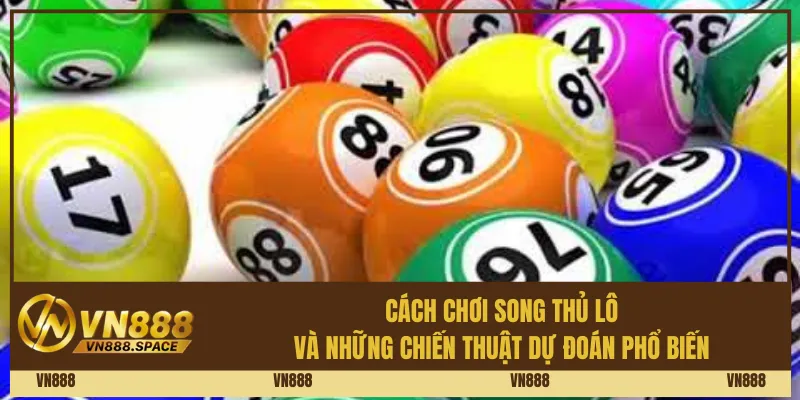 Cách chơi song thủ lô và những chiến thuật dự đoán phổ biến