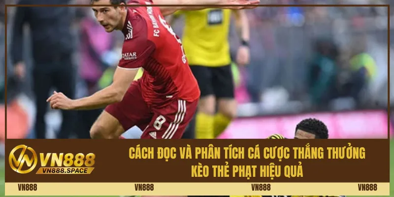 Cách đọc và phân tích cá cược thắng thưởng kèo thẻ phạt hiệu quả