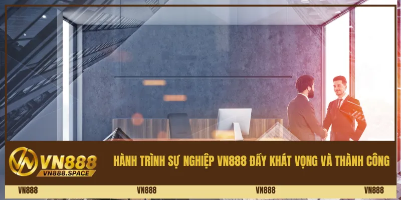 Hành trình sự nghiệp Vn888 đầy khát vọng và thành công