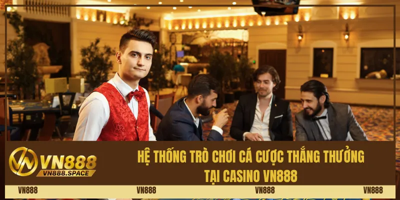 Hệ thống trò chơi cá cược thắng thưởng tại Casino Vn888
