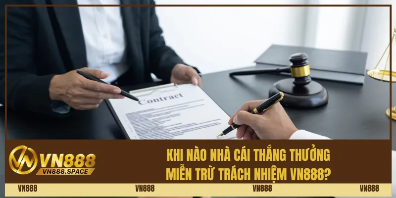 Khi nào nhà cái thắng thưởng miễn trừ trách nhiệm Vn888?