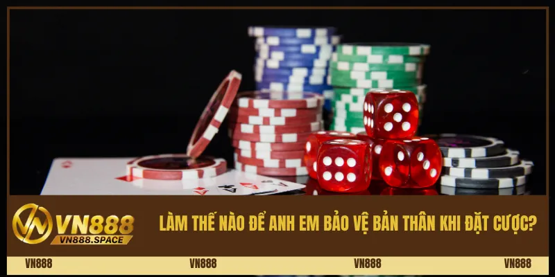 Làm thế nào để anh em bảo vệ bản thân khi đặt cược?