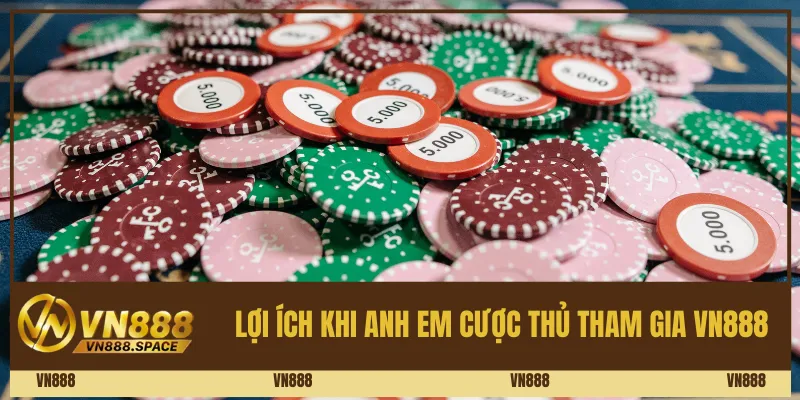 Lợi ích khi anh em cược thủ tham gia VN888