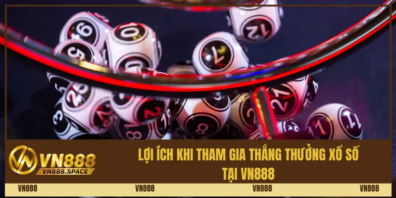 Lợi Ích Khi Tham Gia Thắng Thưởng Xổ Số Tại Vn888