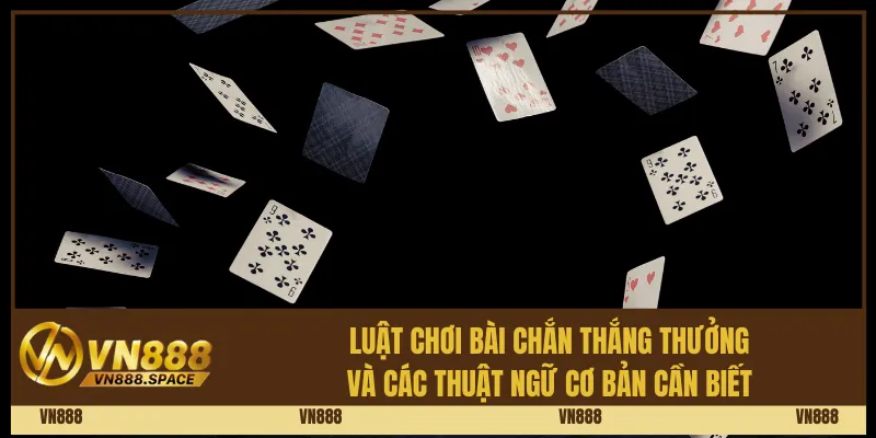 Luật chơi bài chắn thắng thưởng và các thuật ngữ cơ bản cần biết