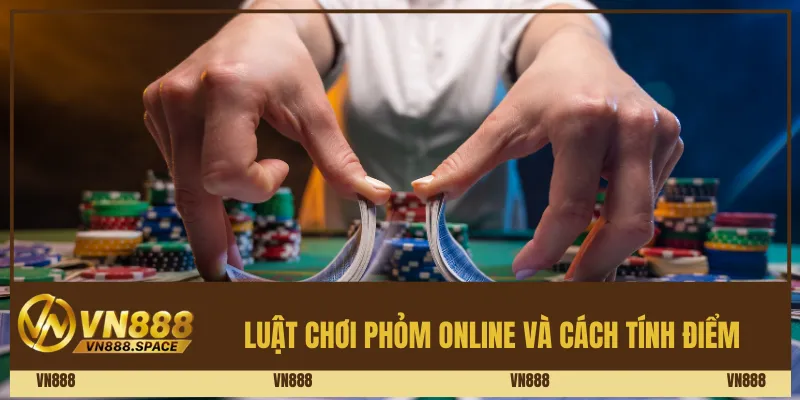 Luật chơi phỏm online và cách tính điểm