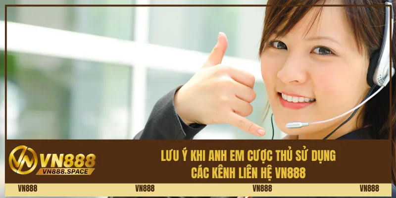 Lưu ý khi anh em cược thủ sử dụng các kênh liên hệ Vn888