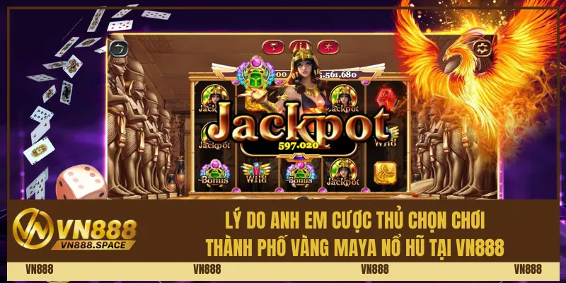Lý do anh em cược thủ chọn chơi thành phố vàng Maya nổ hũ tại Vn888