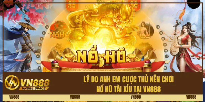 Lý do anh em cược thủ nên chơi nổ hũ tài xỉu tại Vn888