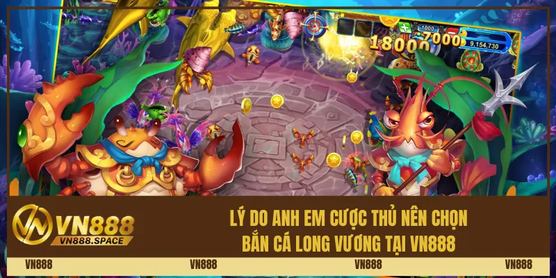 Lý do anh em cược thủ nên chọn bắn cá Long Vương tại Vn888