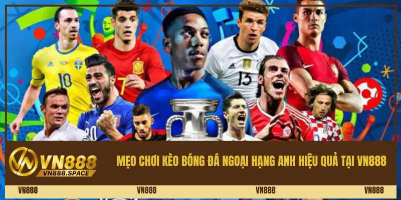 Mẹo chơi kèo bóng đá Ngoại hạng Anh hiệu quả tại Vn888