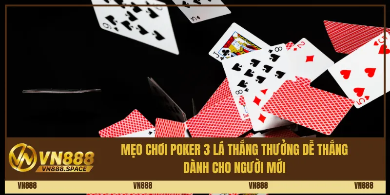 Mẹo Chơi Poker 3 Lá Thắng Thưởng Dễ Thắng Dành Cho Người Mới