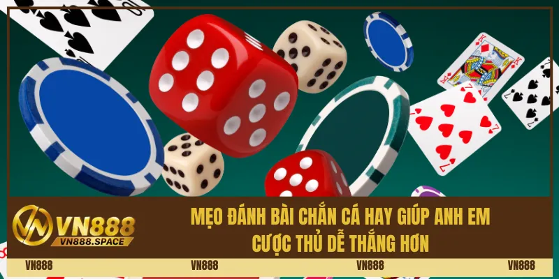 Mẹo đánh bài chắn cá hay giúp anh em cược thủ dễ thắng hơn