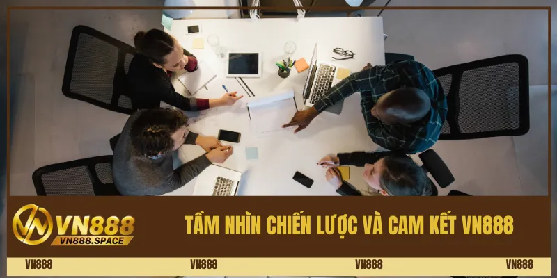 Tầm nhìn chiến lược và cam kết Vn888