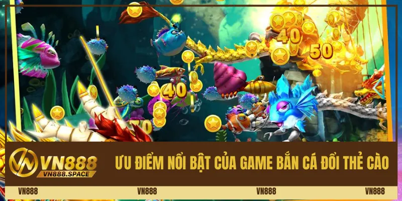Ưu điểm nổi bật của game bắn cá đổi thẻ cào