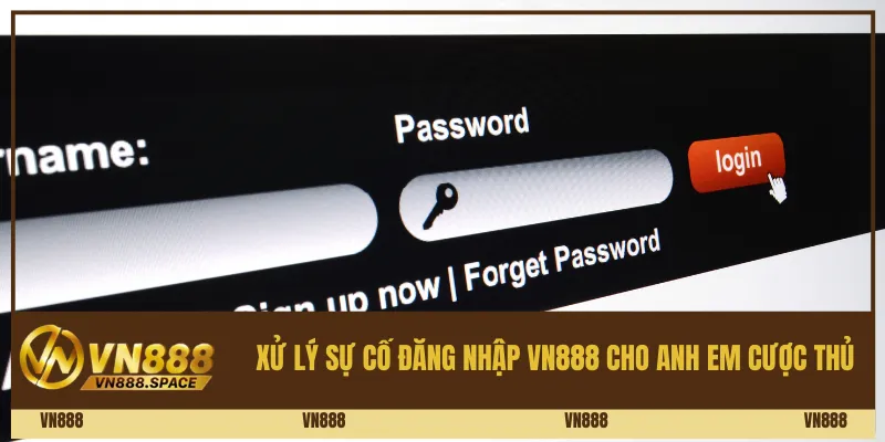 Xử lý sự cố đăng nhập Vn888 cho anh em cược thủ 